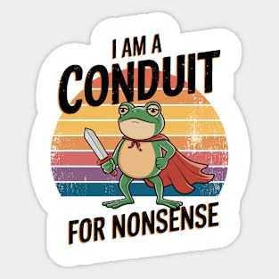 I'M A CONDUIT FOR NONSENSE Sticker